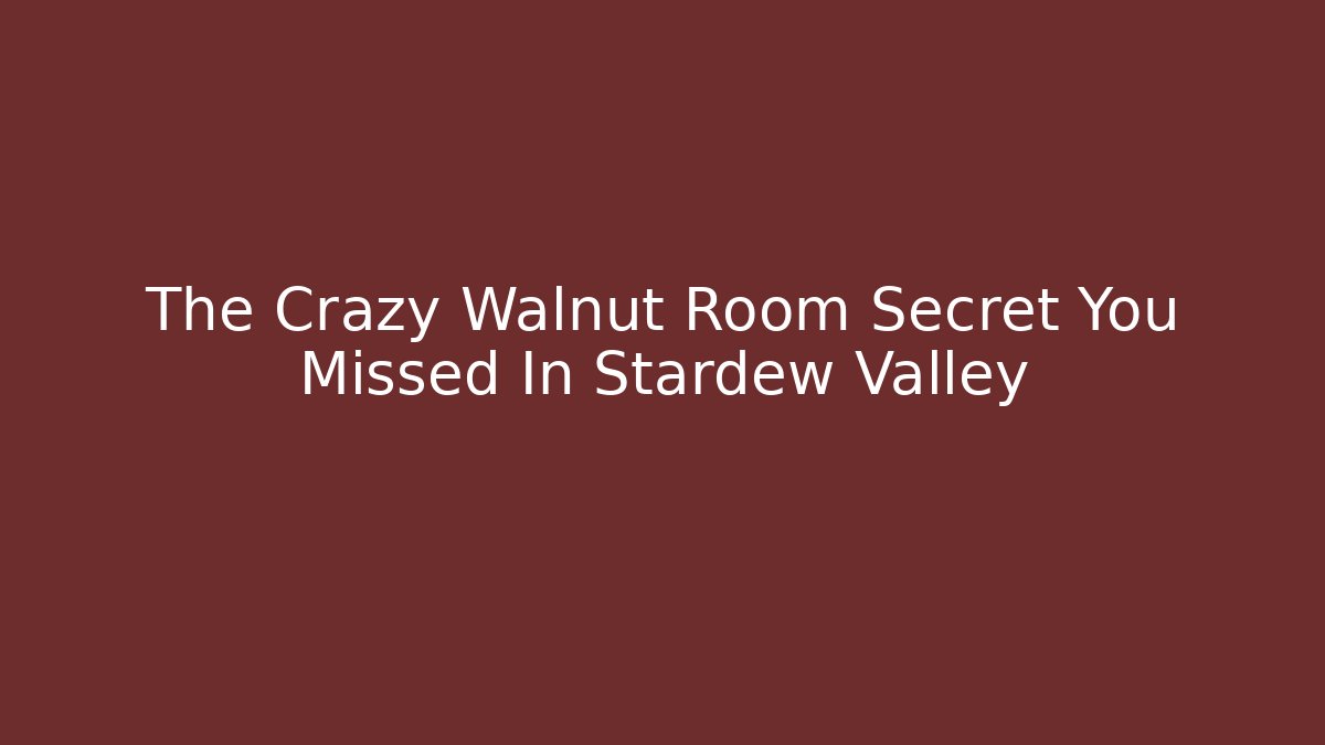 The Crazy Walnut Room Secret You Missed In Stardew Valley