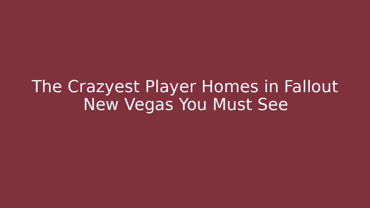 The Crazyest Player Homes in Fallout New Vegas You Must See