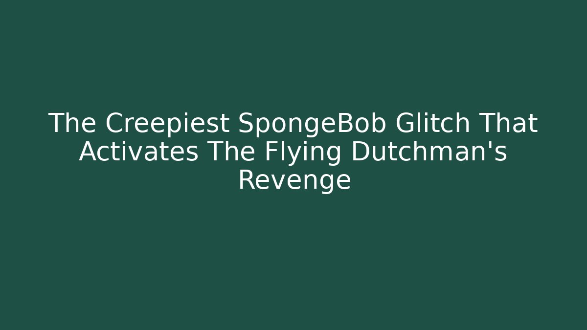 The Creepiest SpongeBob Glitch That Activates The Flying Dutchman's Revenge