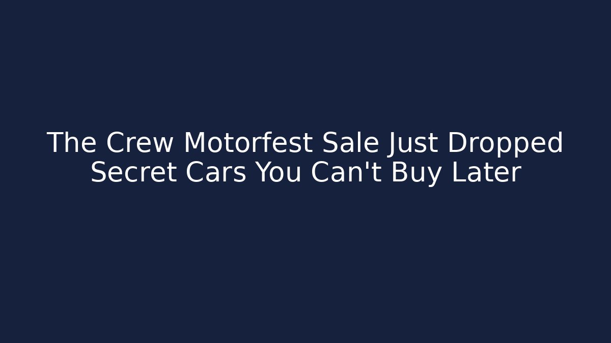 The Crew Motorfest Sale Just Dropped Secret Cars You Can't Buy Later