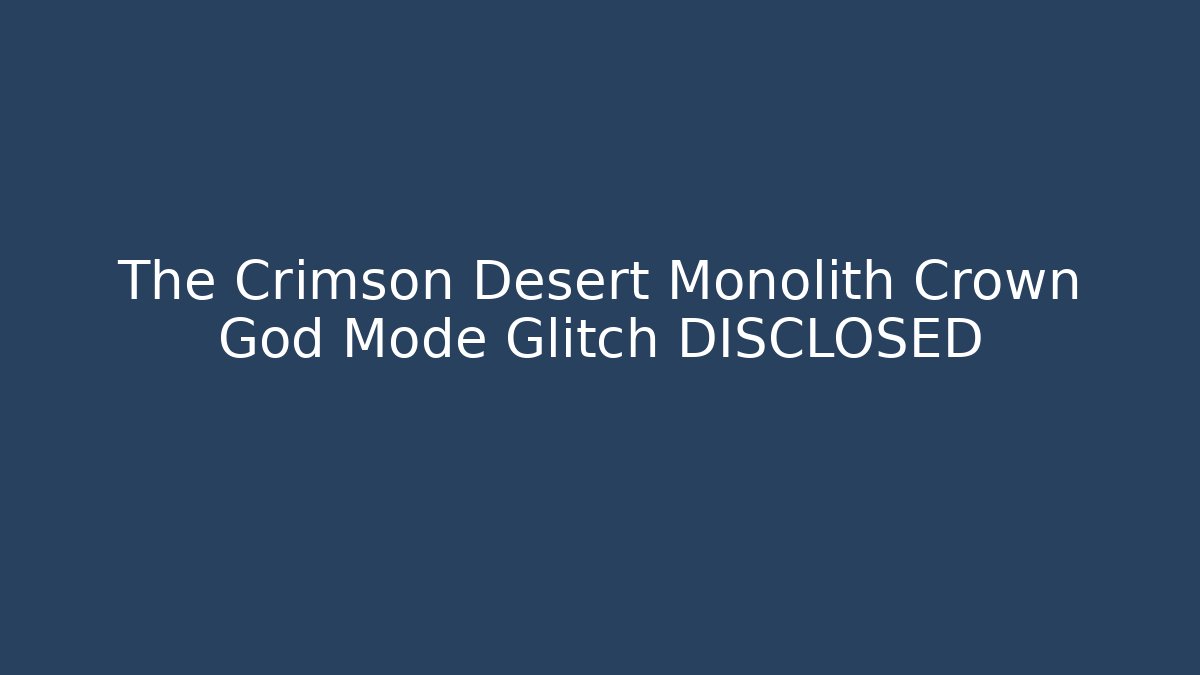 The Crimson Desert Monolith Crown God Mode Glitch DISCLOSED