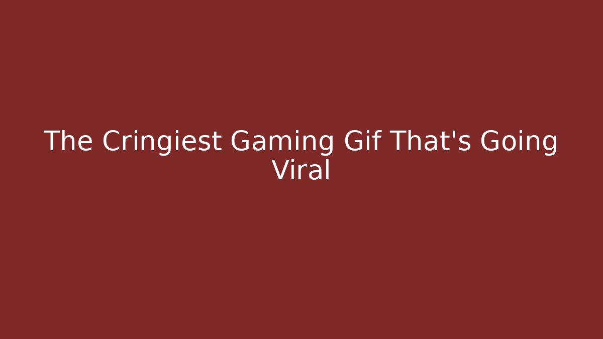The Cringiest Gaming Gif That's Going Viral