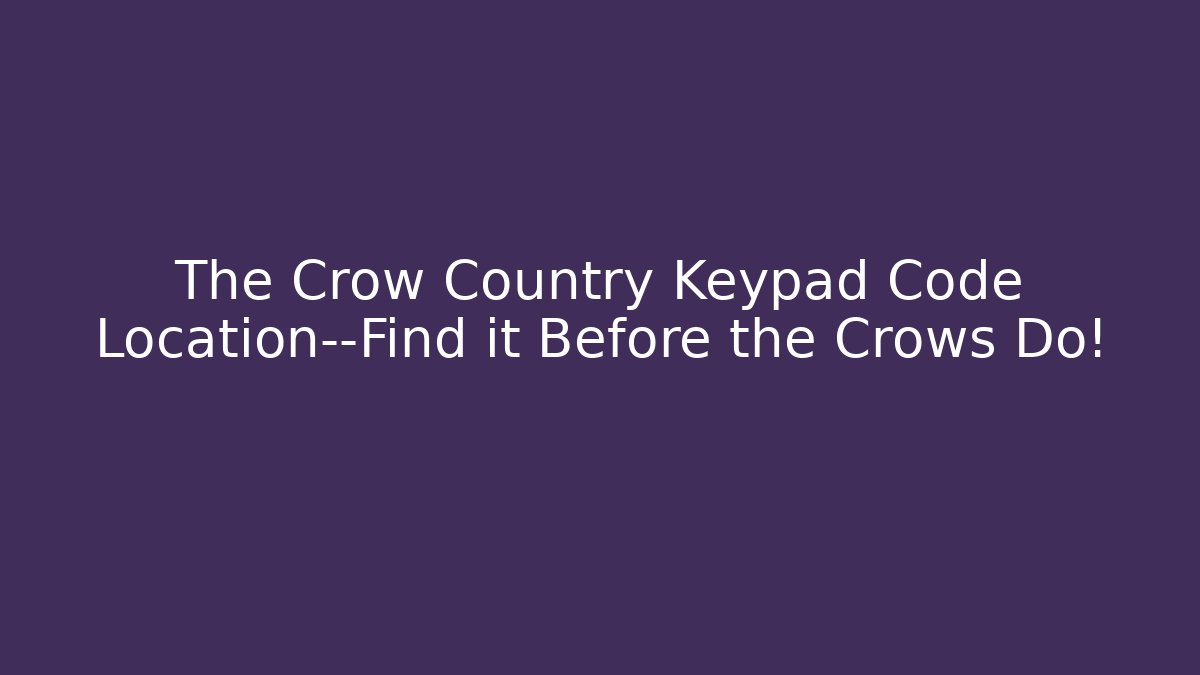 The Crow Country Keypad Code Location—Find it Before the Crows Do! - Boomer Naturals