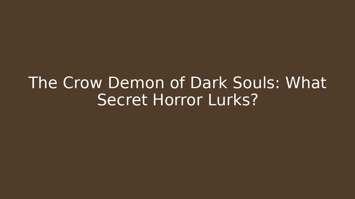 The Crow Demon of Dark Souls: What Secret Horror Lurks?