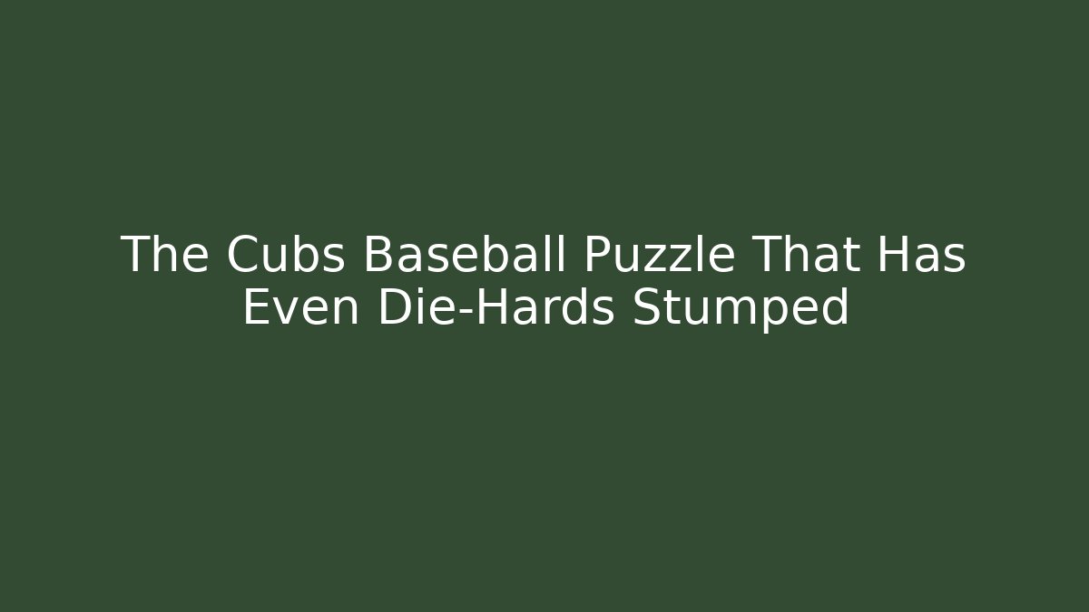 The Cubs Baseball Puzzle That Has Even Die-Hards Stumped