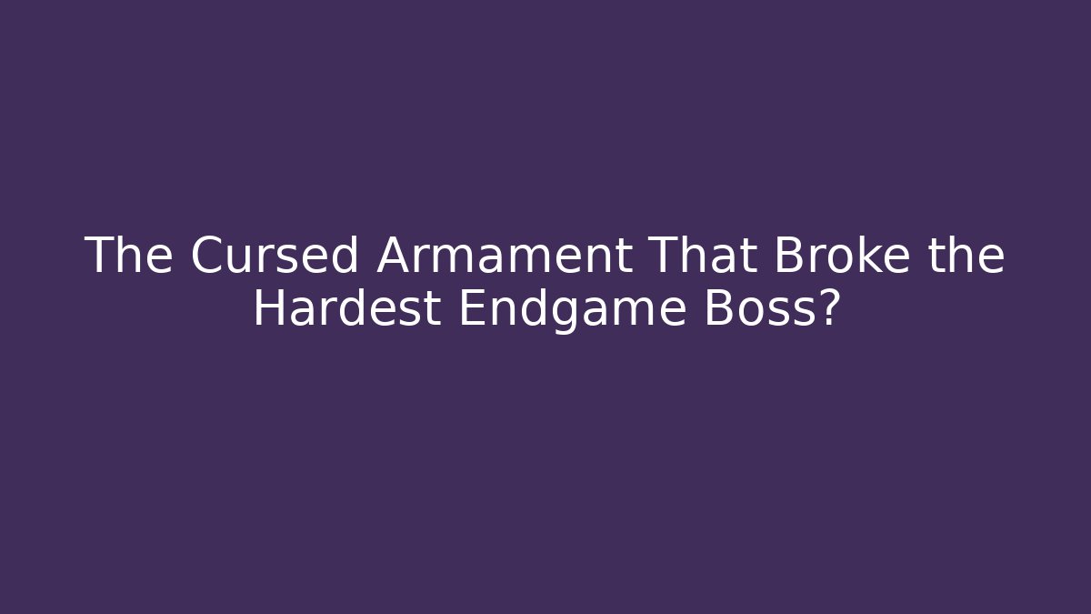 The Cursed Armament That Broke the Hardest Endgame Boss?
