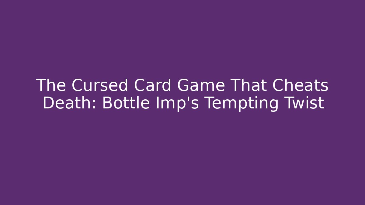 The Cursed Card Game That Cheats Death: Bottle Imp's Tempting Twist