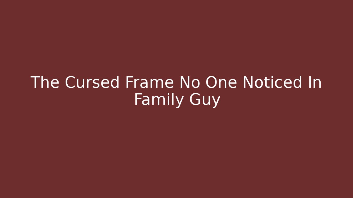 The Cursed Frame No One Noticed In Family Guy
