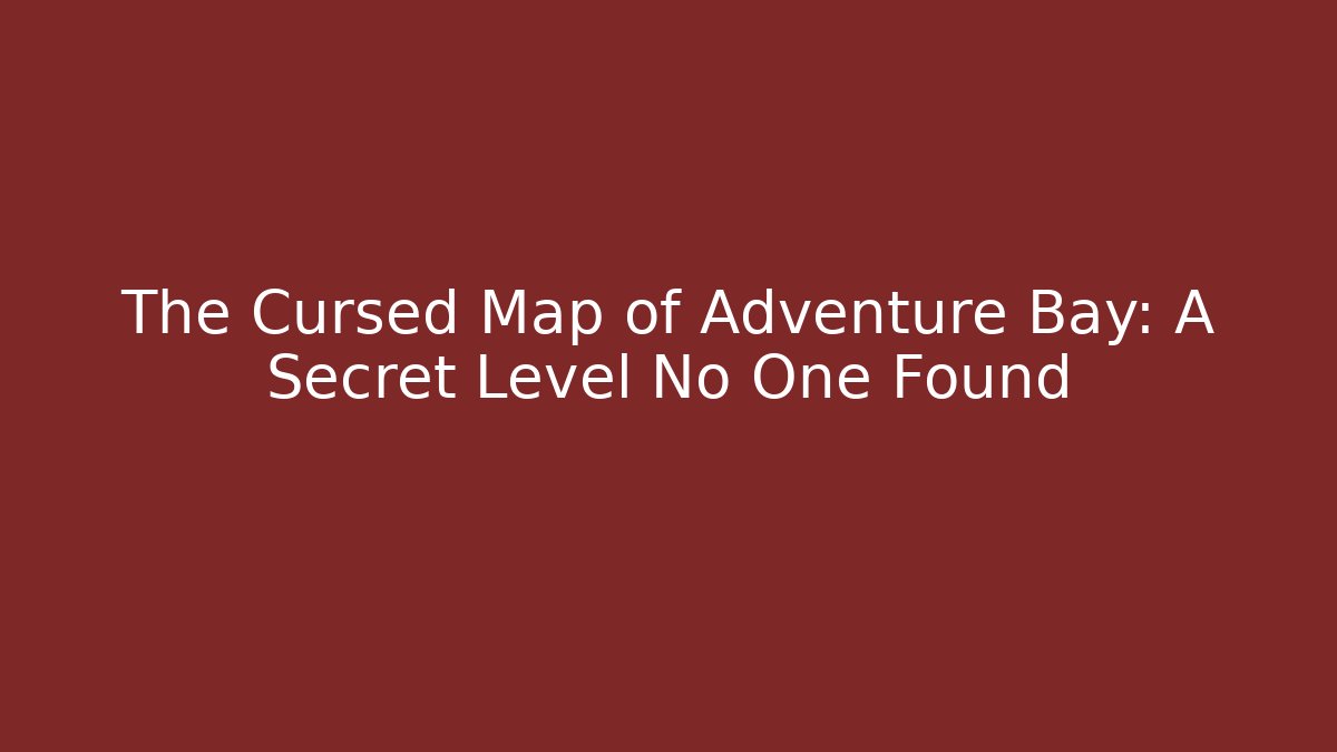The Cursed Map of Adventure Bay: A Secret Level No One Found