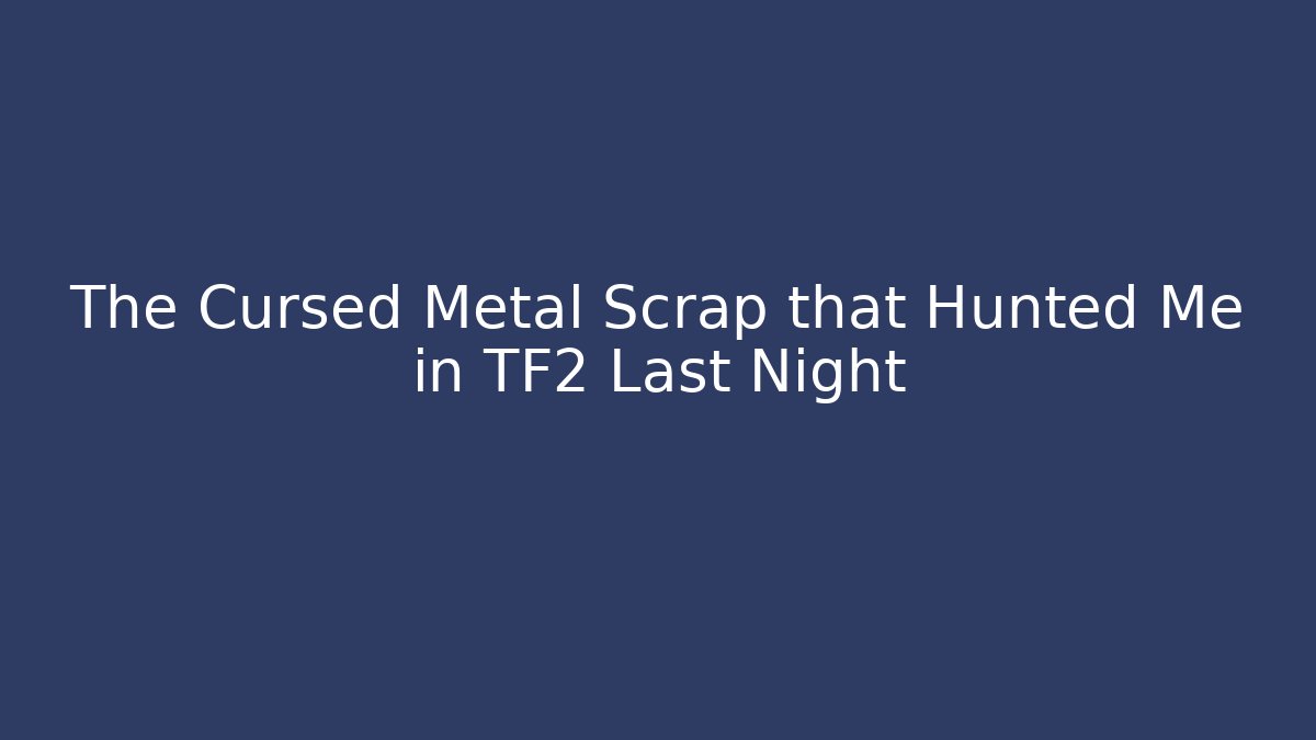 The Cursed Metal Scrap that Hunted Me in TF2 Last Night