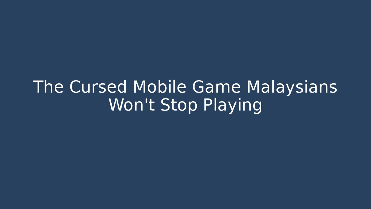 The Cursed Mobile Game Malaysians Won't Stop Playing