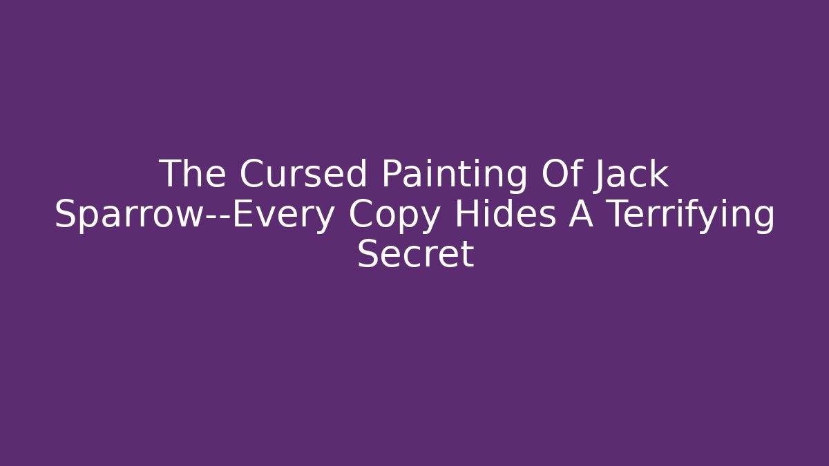 The Cursed Painting Of Jack Sparrow—Every Copy Hides A Terrifying Secret