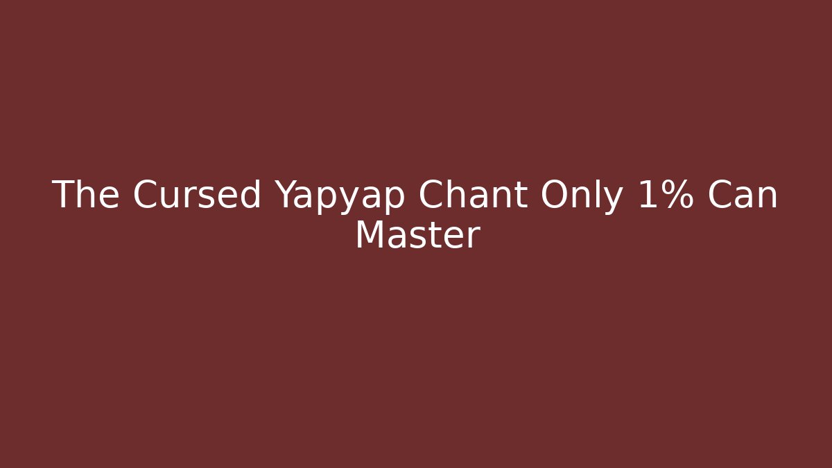The Cursed Yapyap Chant Only 1% Can Master