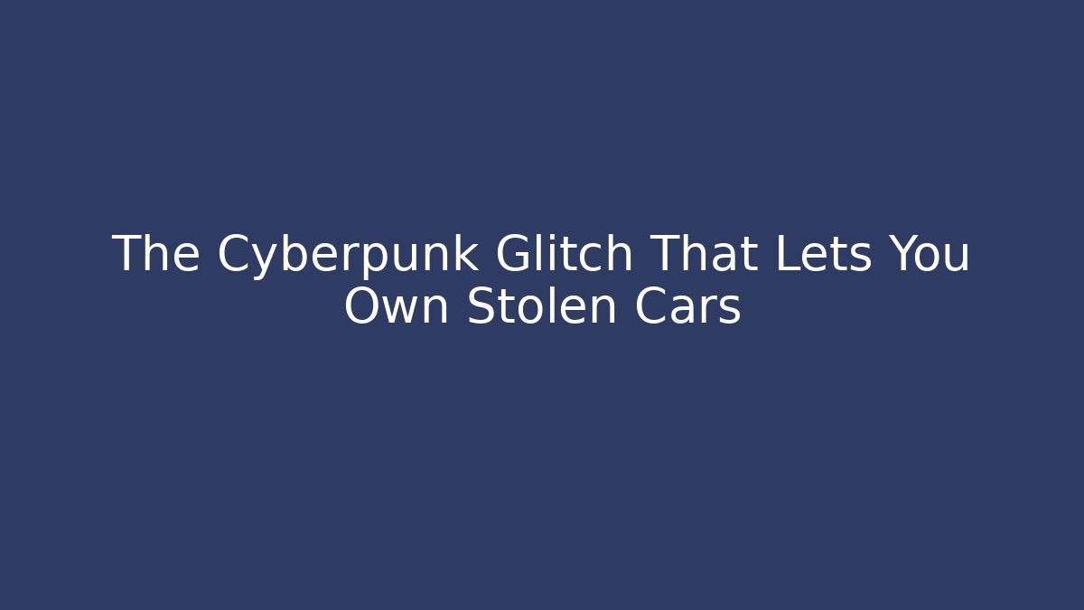The Cyberpunk Glitch That Lets You Own Stolen Cars