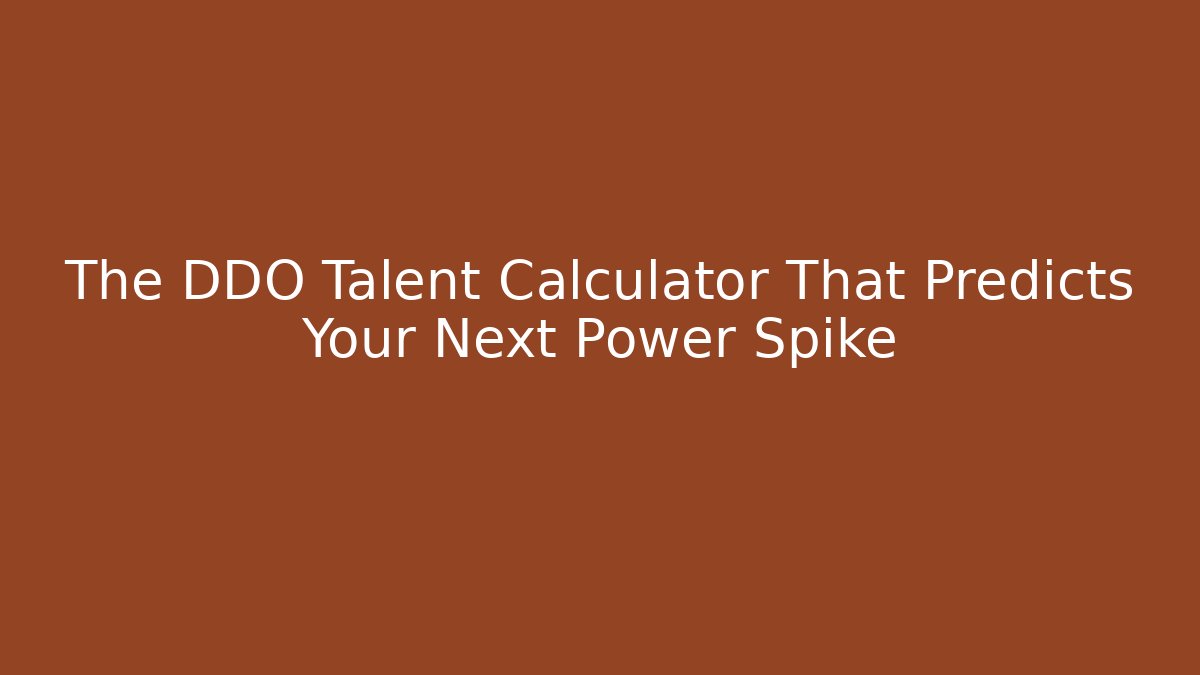 The DDO Talent Calculator That Predicts Your Next Power Spike - Boomer Naturals