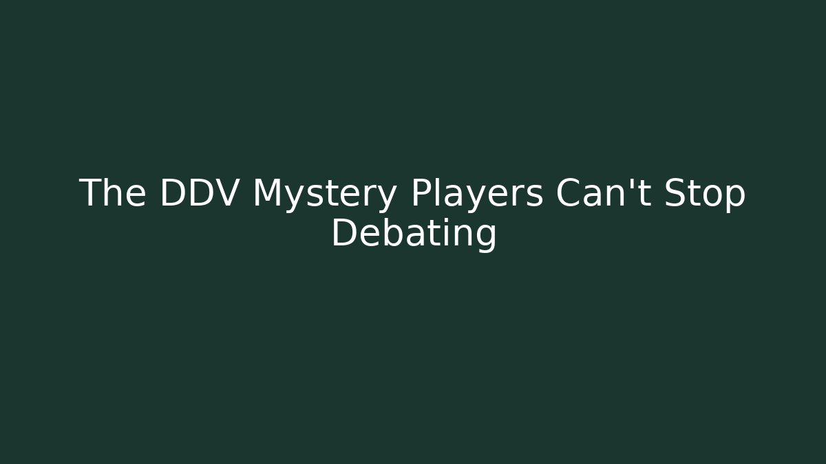 The DDV Mystery Players Can't Stop Debating