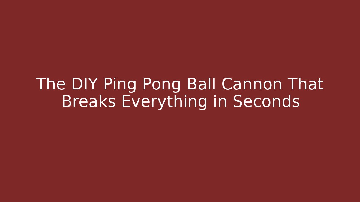 The DIY Ping Pong Ball Cannon That Breaks Everything in Seconds