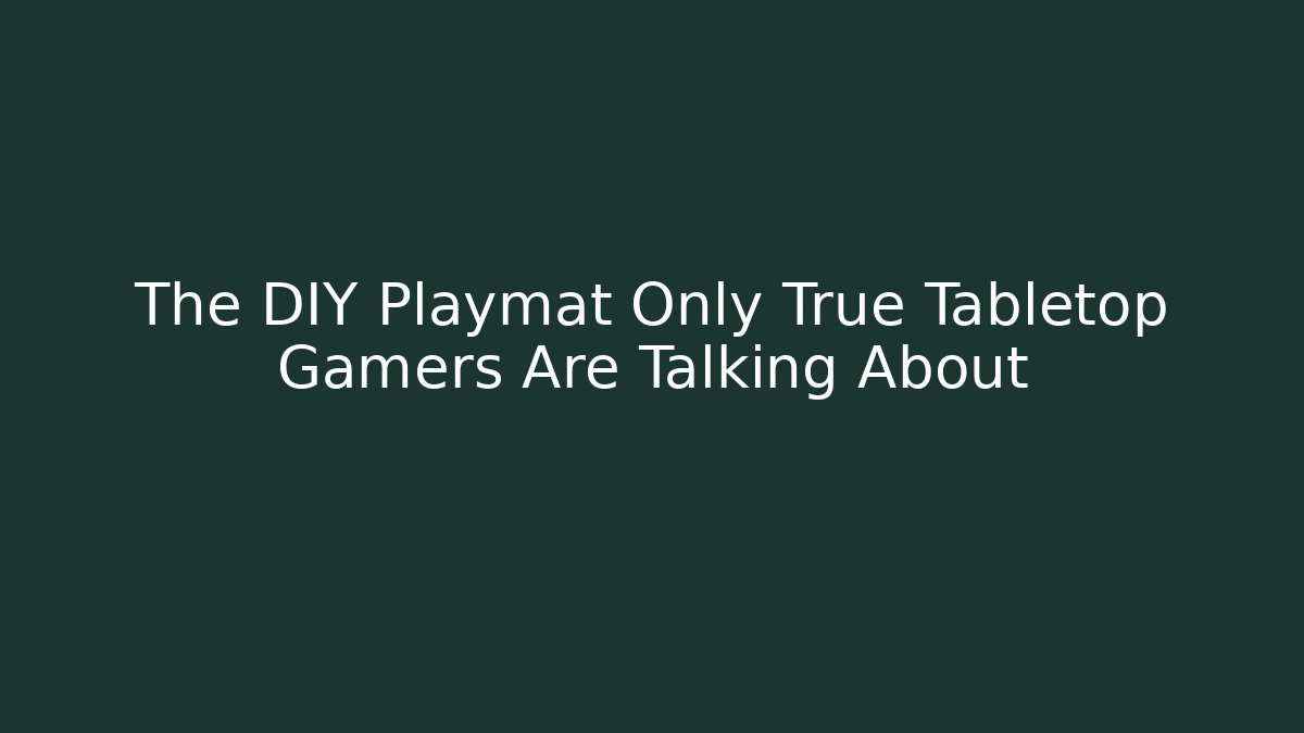 The DIY Playmat Only True Tabletop Gamers Are Talking About