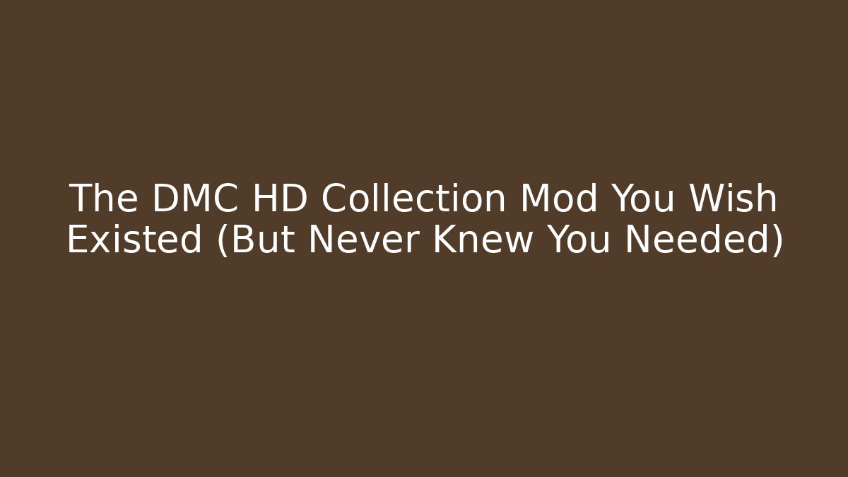 The DMC HD Collection Mod You Wish Existed (But Never Knew You Needed)