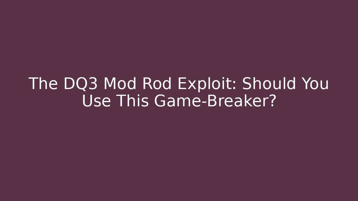 The DQ3 Mod Rod Exploit: Should You Use This Game-Breaker?