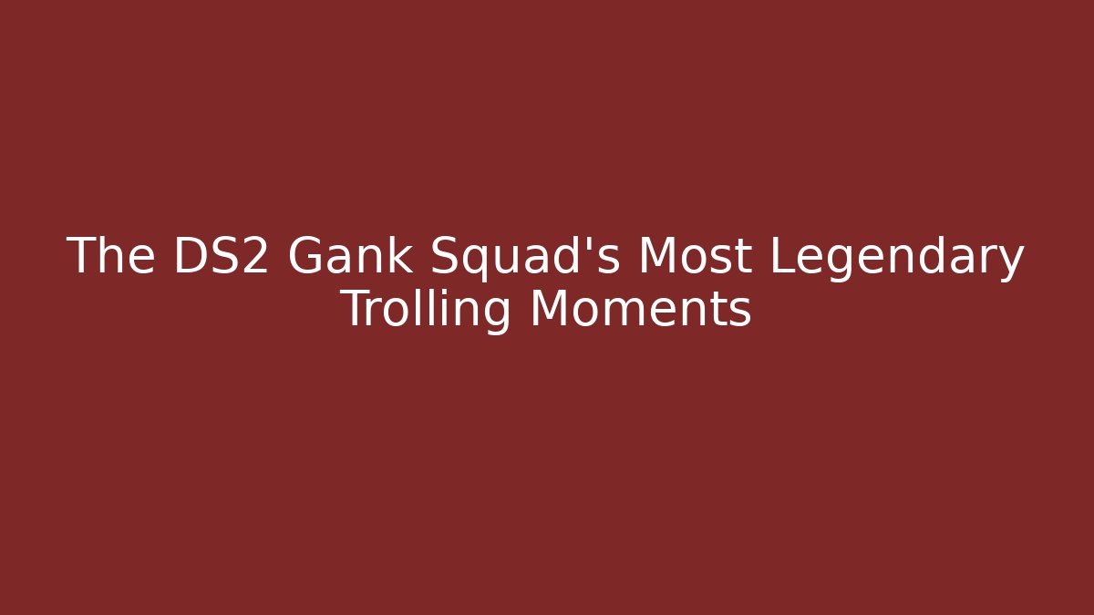 The DS2 Gank Squad’s Most Legendary Trolling Moments