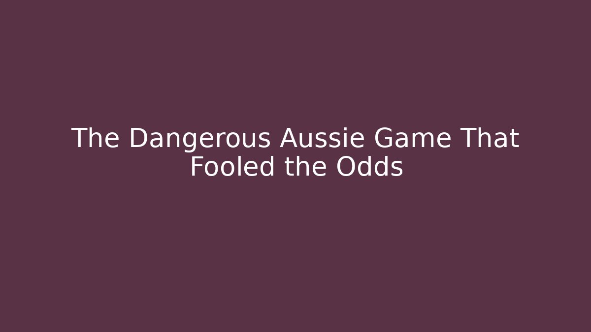 The Dangerous Aussie Game That Fooled the Odds