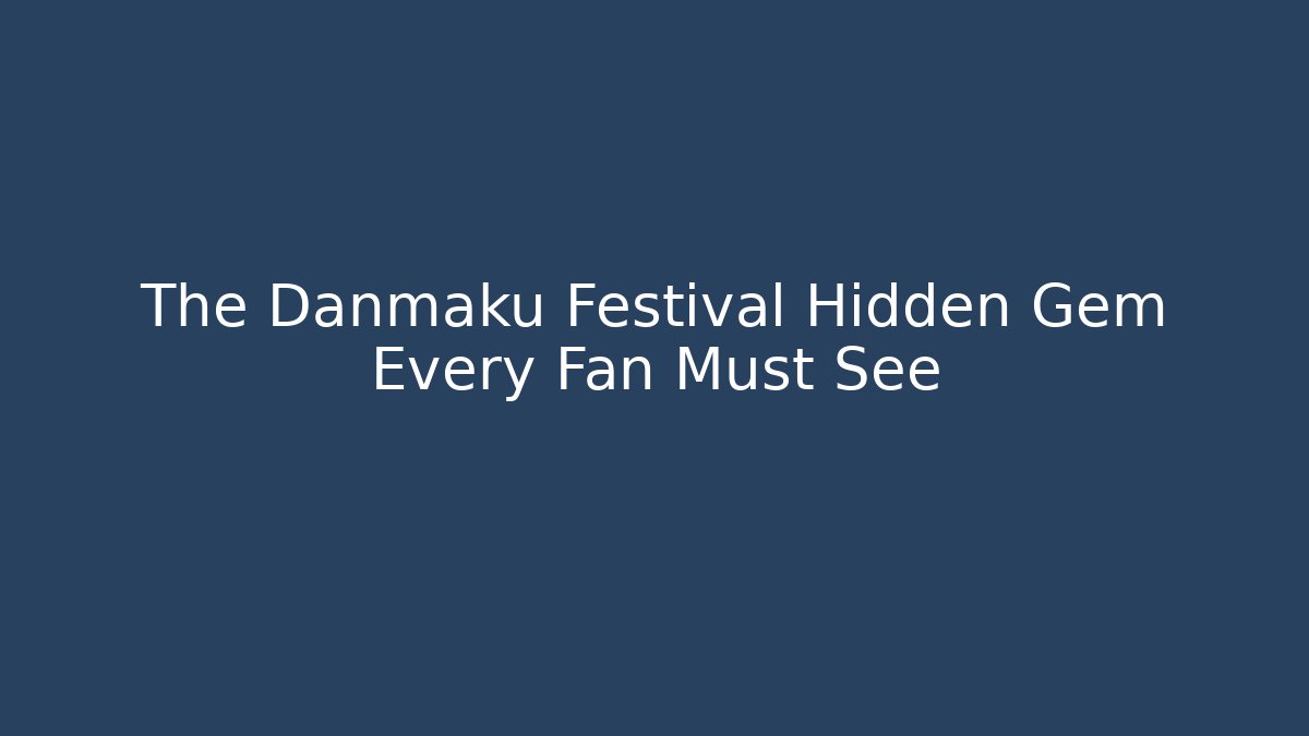 The Danmaku Festival Hidden Gem Every Fan Must See
