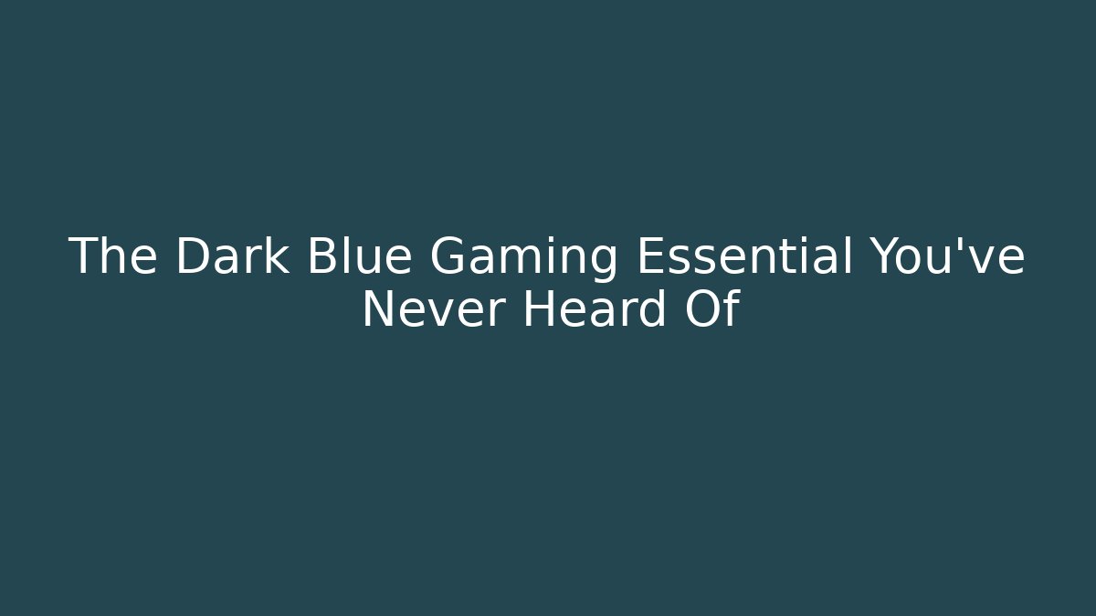 The Dark Blue Gaming Essential You’ve Never Heard Of