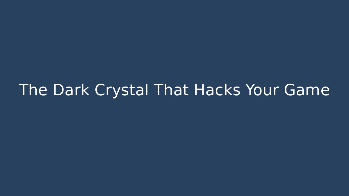 The Dark Crystal That Hacks Your Game