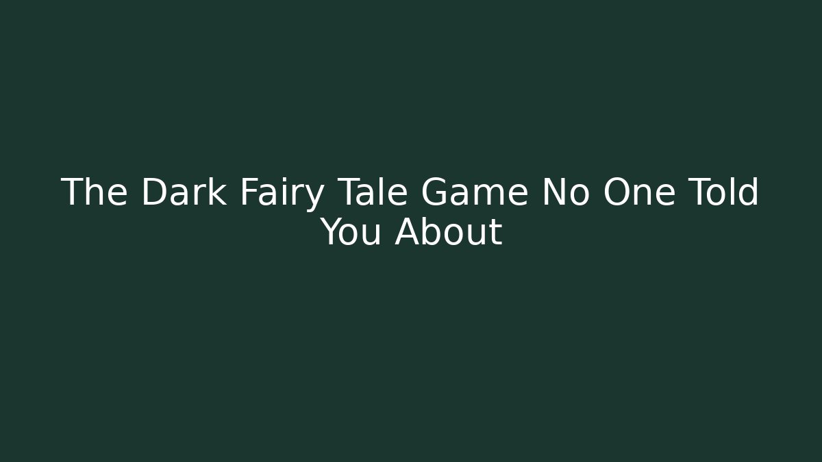 The Dark Fairy Tale Game No One Told You About