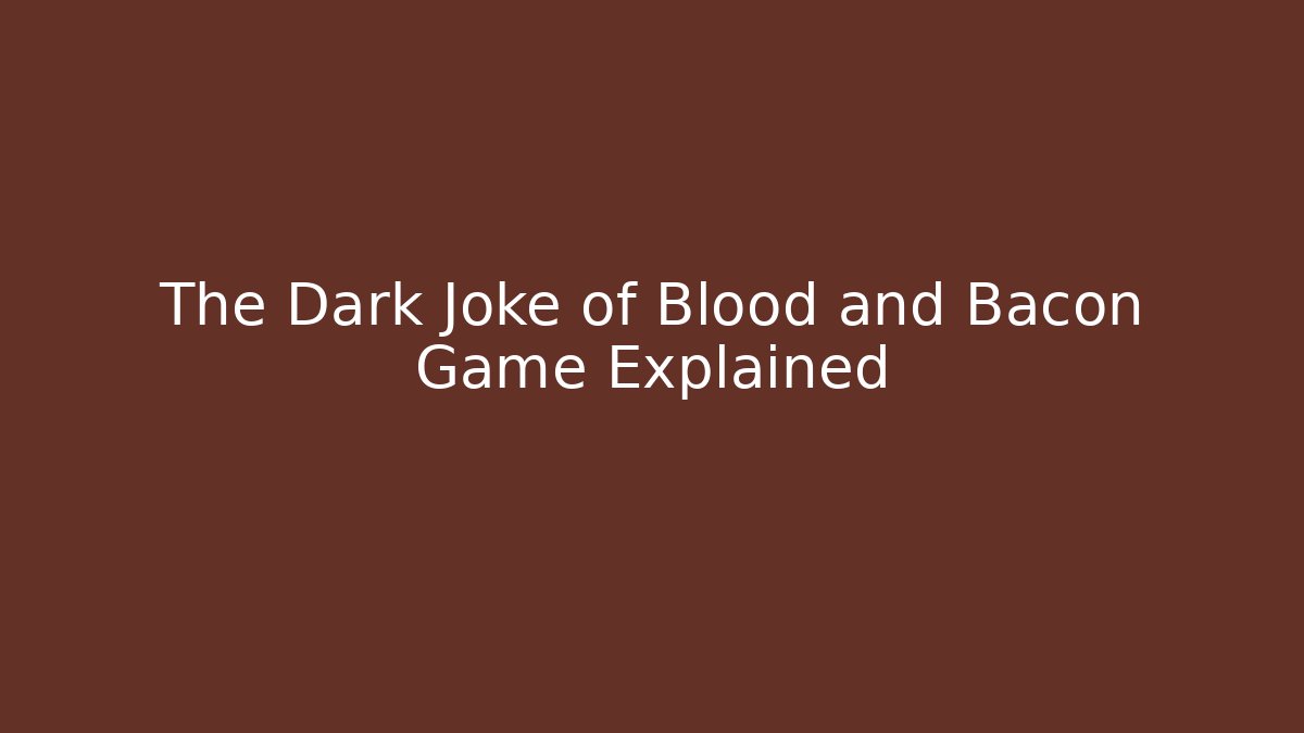 The Dark Joke of Blood and Bacon Game Explained