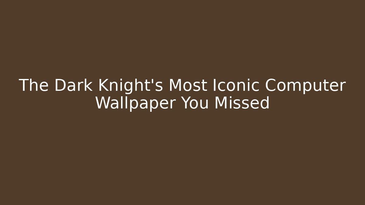 The Dark Knight's Most Iconic Computer Wallpaper You Missed