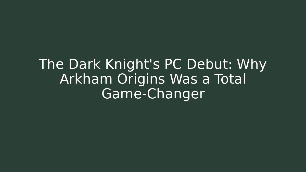 The Dark Knight’s PC Debut: Why Arkham Origins Was a Total Game-Changer