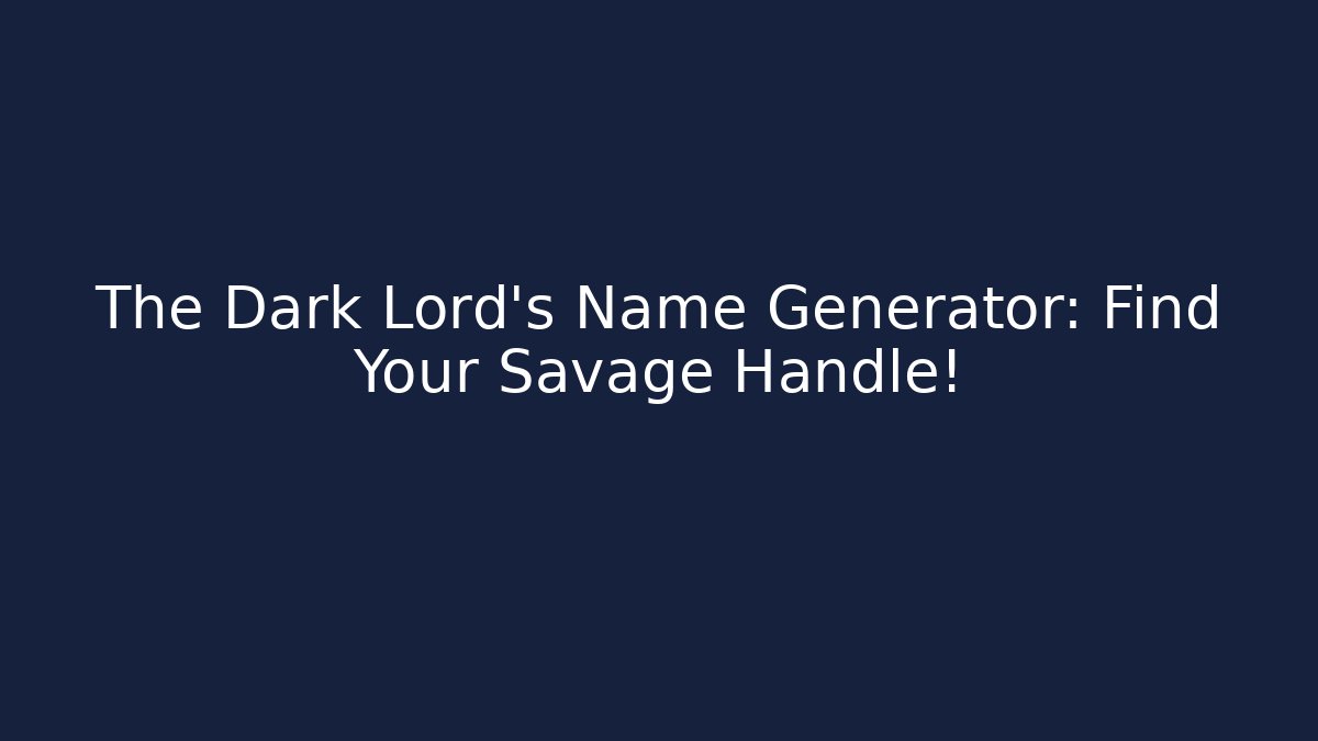 The Dark Lord's Name Generator: Find Your Savage Handle!