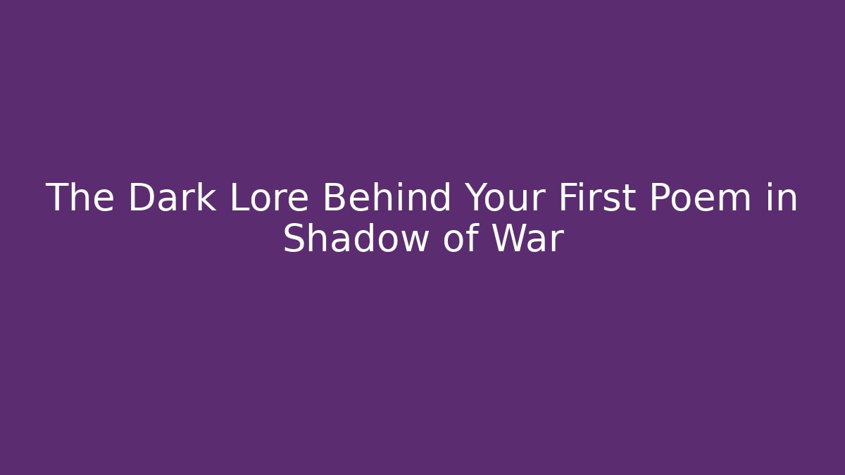 The Dark Lore Behind Your First Poem in Shadow of War