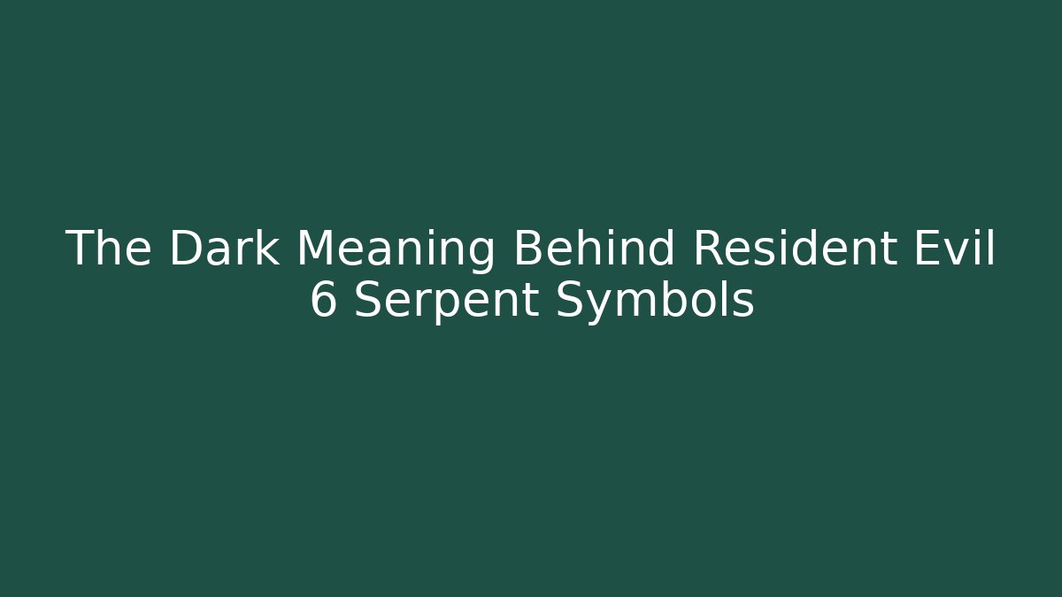 The Dark Meaning Behind Resident Evil 6 Serpent Symbols