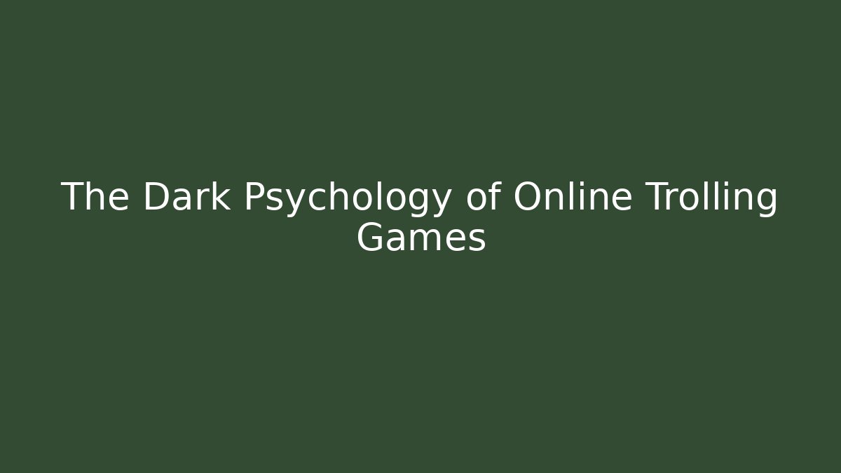 The Dark Psychology of Online Trolling Games