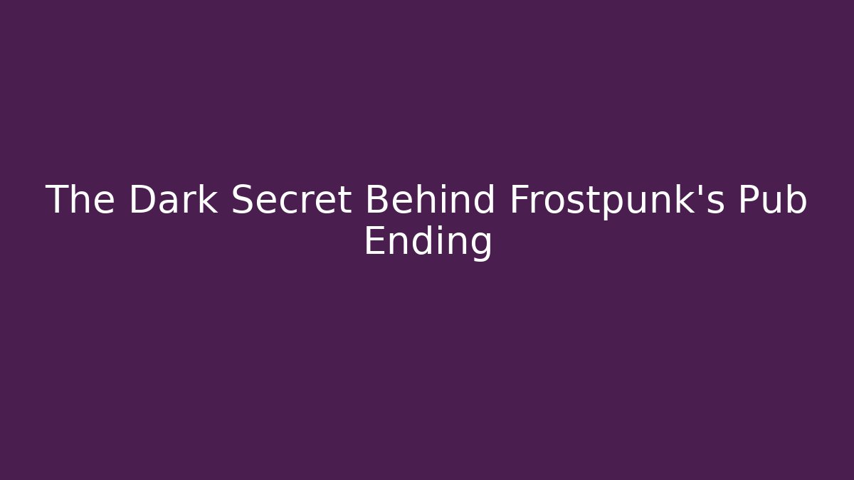 The Dark Secret Behind Frostpunk's Pub Ending