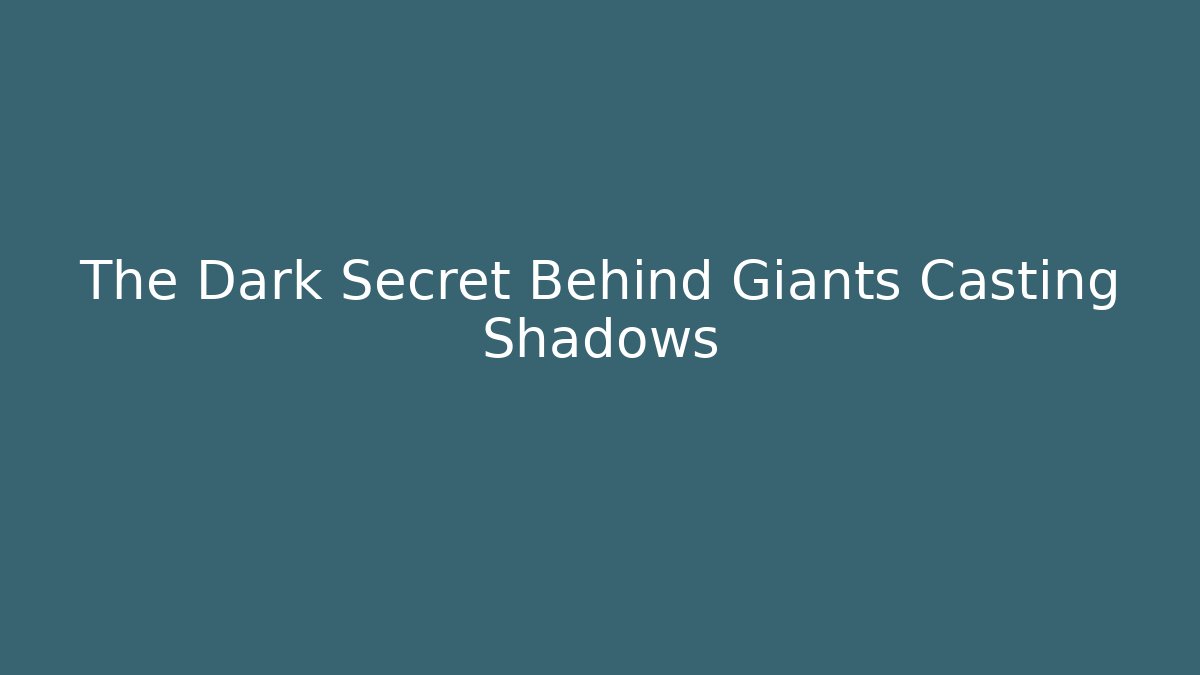 The Dark Secret Behind Giants Casting Shadows