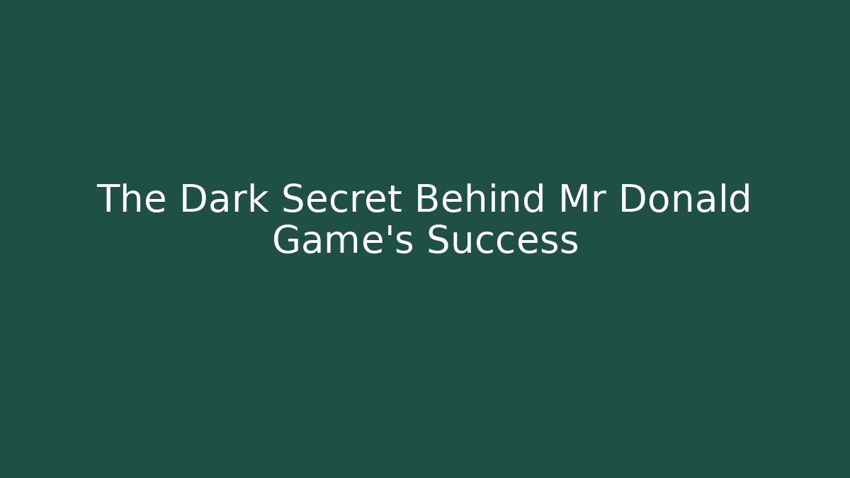 The Dark Secret Behind Mr Donald Game's Success