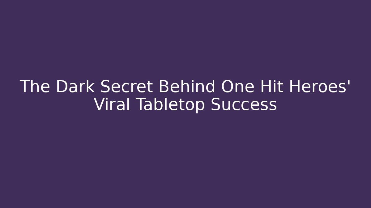 The Dark Secret Behind One Hit Heroes' Viral Tabletop Success