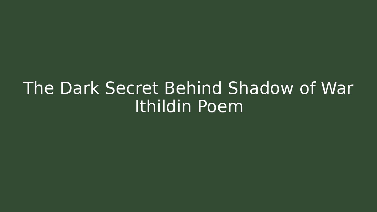 The Dark Secret Behind Shadow of War Ithildin Poem