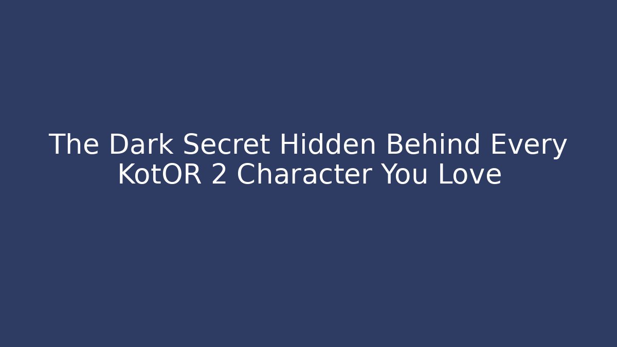 The Dark Secret Hidden Behind Every KotOR 2 Character You Love
