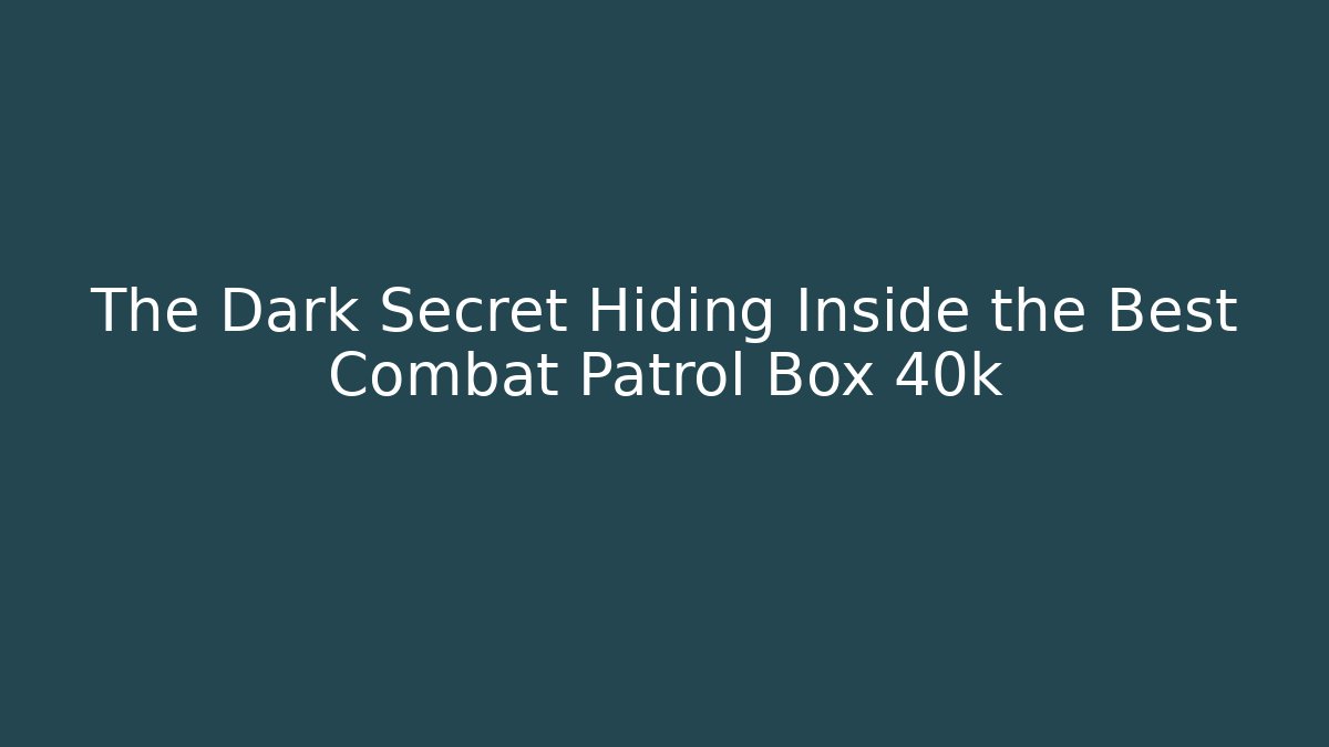 The Dark Secret Hiding Inside the Best Combat Patrol Box 40k
