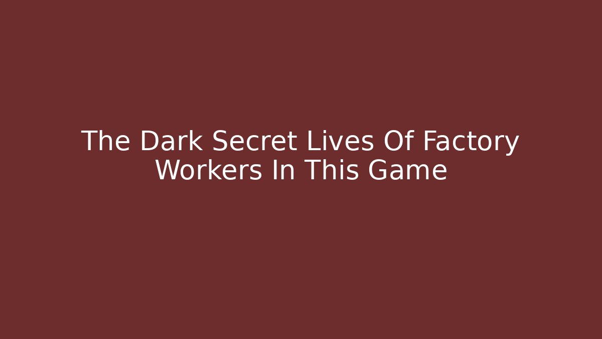 The Dark Secret Lives Of Factory Workers In This Game