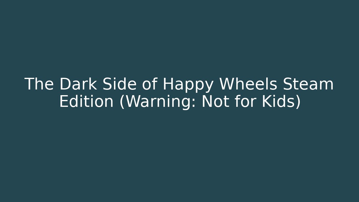 The Dark Side of Happy Wheels Steam Edition (Warning: Not for Kids)