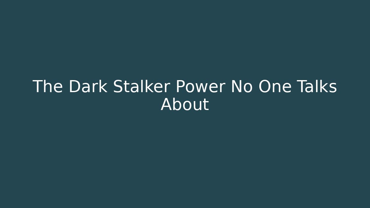 The Dark Stalker Power No One Talks About