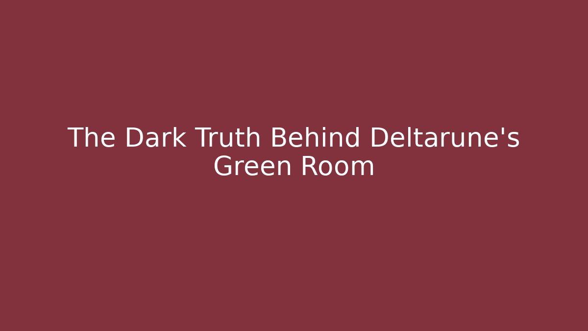 The Dark Truth Behind Deltarune's Green Room