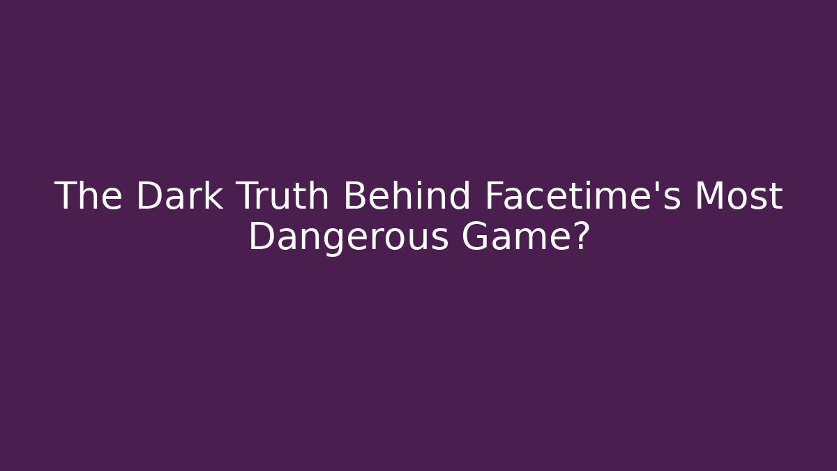 The Dark Truth Behind Facetime's Most Dangerous Game?