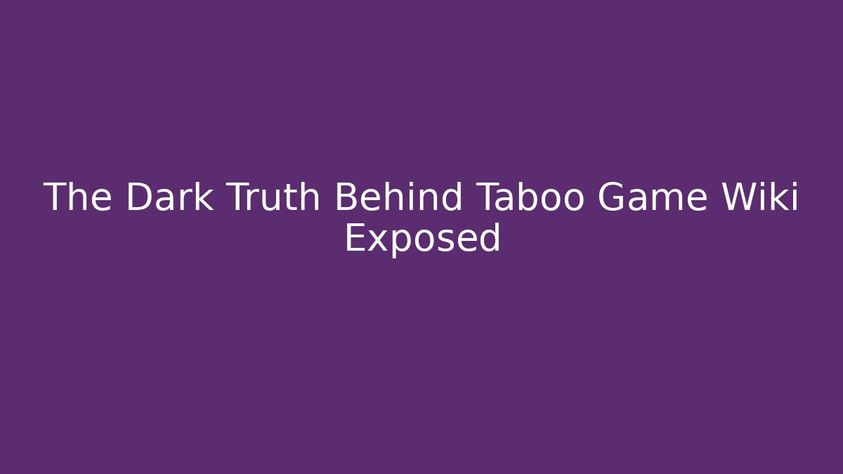 The Dark Truth Behind Taboo Game Wiki Exposed - Boomer Naturals